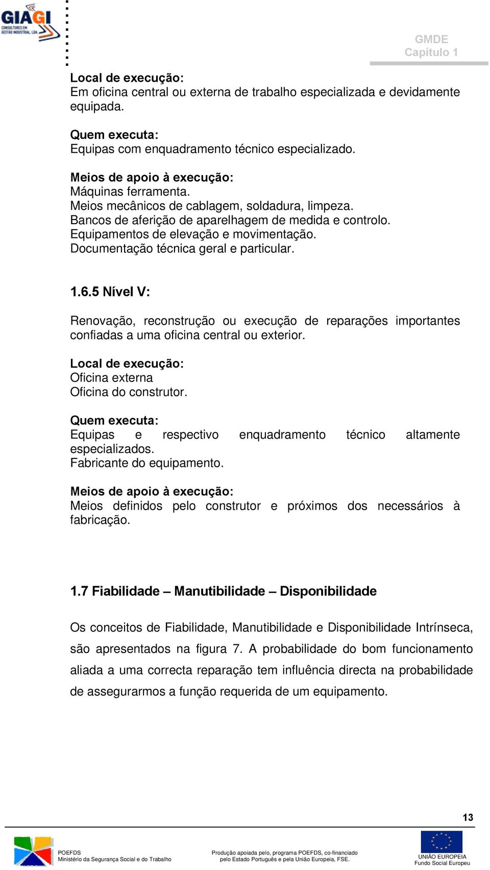 Documentação técnica geral e particular. 1.6.5 Nível V: Renovação, reconstrução ou execução de reparações importantes confiadas a uma oficina central ou exterior.