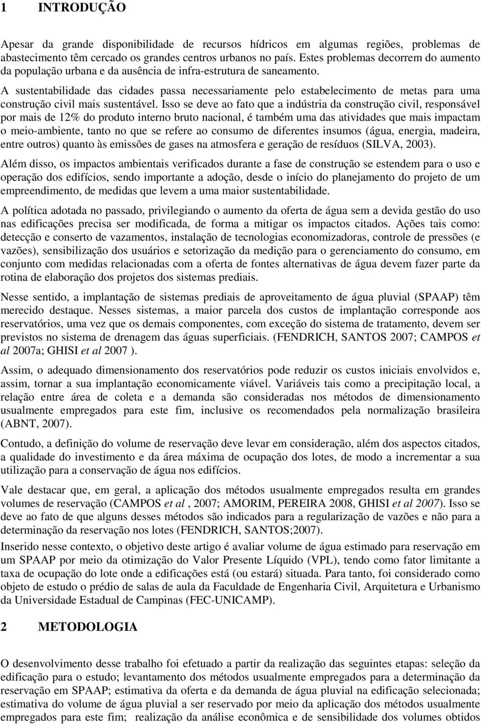 A sustentabilidade das cidades passa necessariamente pelo estabelecimento de metas para uma construção civil mais sustentável.