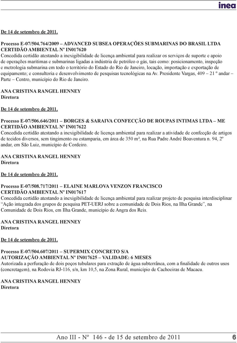 apoio de operações marítimas e submarinas ligadas a indústria de petróleo o gás, tais como: posicionamento, inspeção e metrologia submarina em todo o território do Estado do Rio de Janeiro, locação,