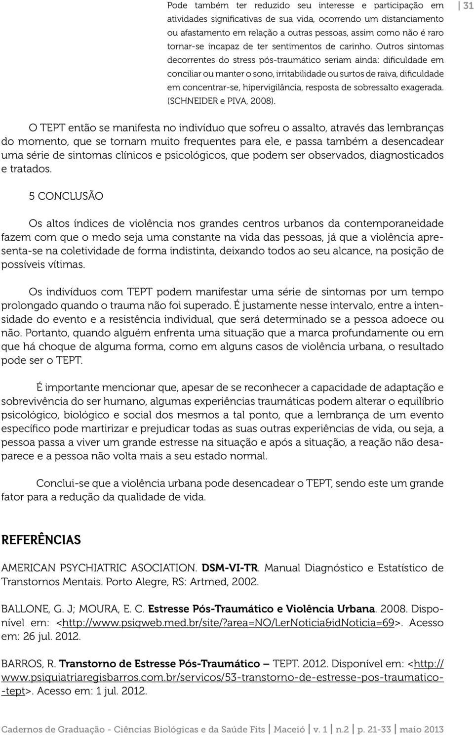 Outros sintomas decorrentes do stress pós-traumático seriam ainda: dificuldade em conciliar ou manter o sono, irritabilidade ou surtos de raiva, dificuldade em concentrar-se, hipervigilância,