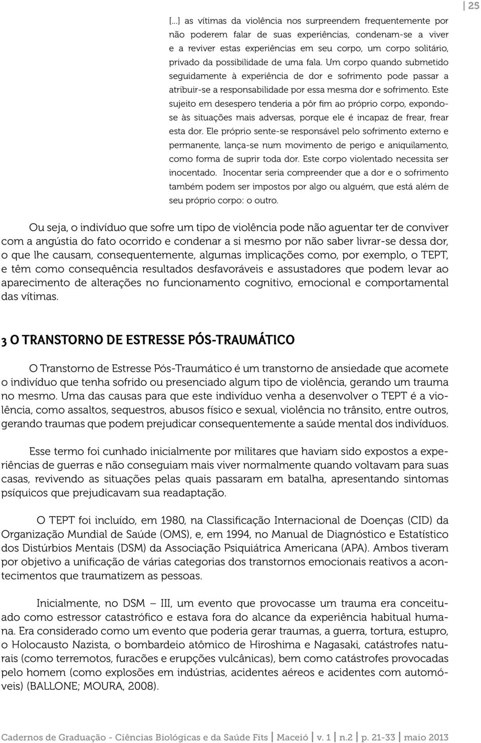 Este sujeito em desespero tenderia a pôr fim ao próprio corpo, expondose às situações mais adversas, porque ele é incapaz de frear, frear esta dor.