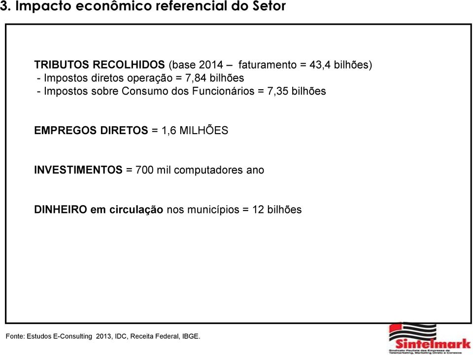 7,35 bilhões EMPREGOS DIRETOS = 1,6 MILHÕES INVESTIMENTOS = 700 mil computadores ano DINHEIRO em