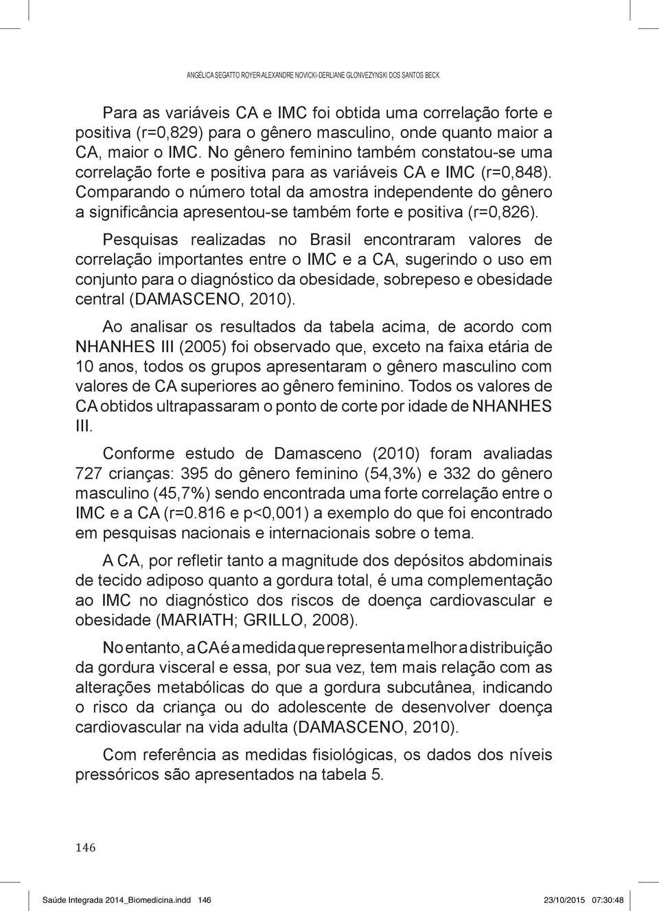 No gênero feminino também constatou-se uma correlação forte e positiva para as variáveis CA e IMC (r=0,848).