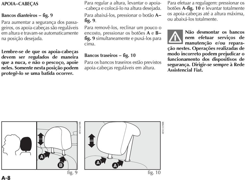 Para regular a altura, levantar o apoia- -cabeça e colocá-lo na altura desejada. Para abaixá-los, pressionar o botão.