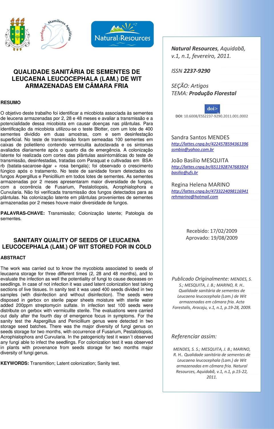 dessa micobiota em causar doenças nas plântulas. Para identificação da micobiota utilizou-se o teste Blotter, com um lote de 400 sementes dividido em duas amostras, com e sem superficial.