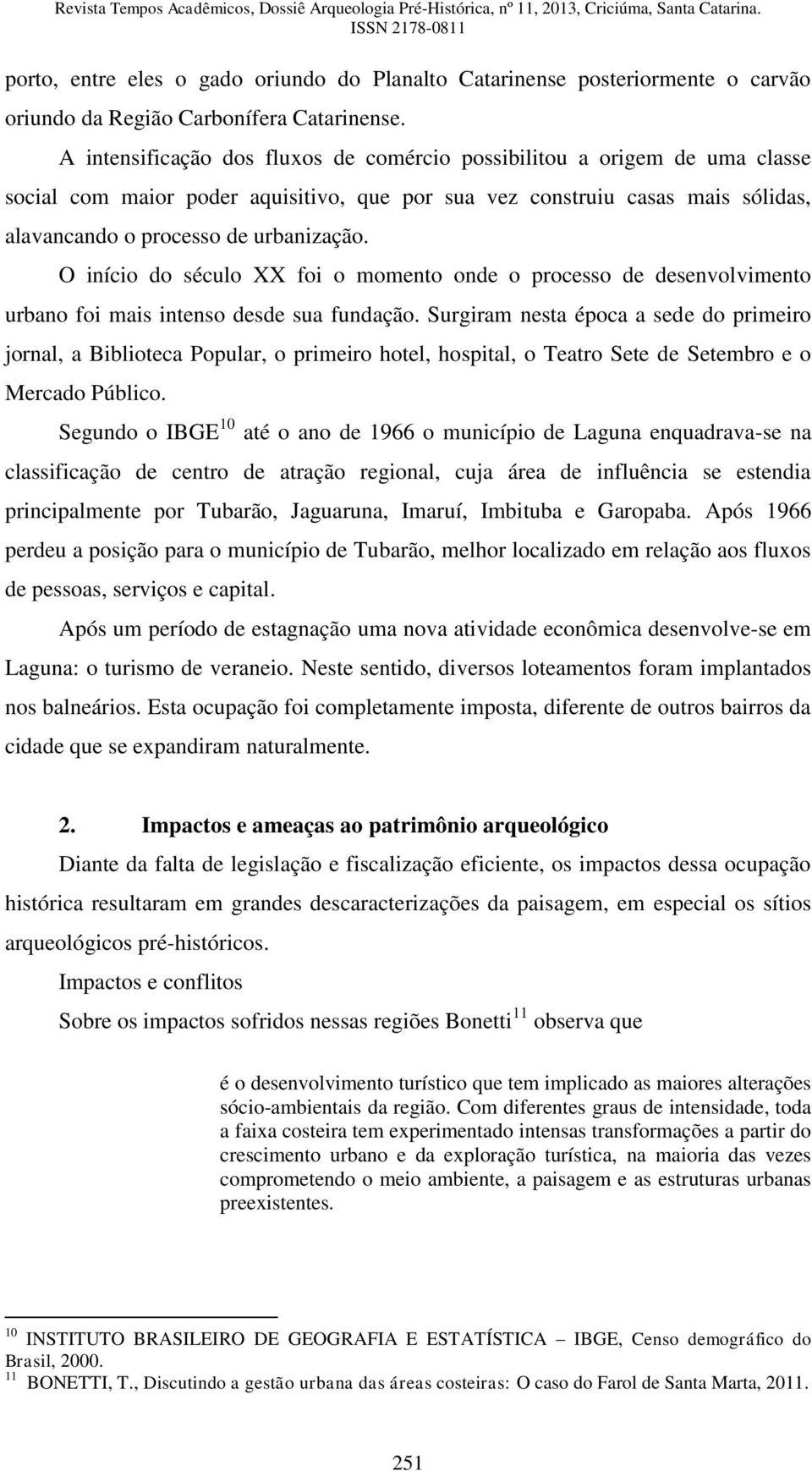 O início do século XX foi o momento onde o processo de desenvolvimento urbano foi mais intenso desde sua fundação.