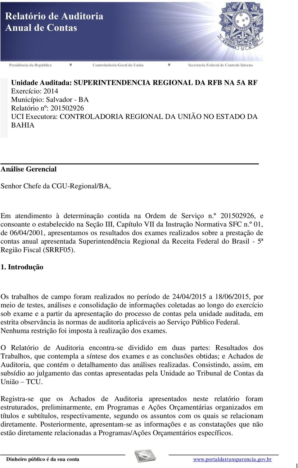 º 01, de 06/04/2001, apresentamos os resultados dos exames realizados sobre a prestação de contas anual apresentada Superintendência Regional da Receita Federal do Brasil - 5ª Região Fiscal (SRRF05).