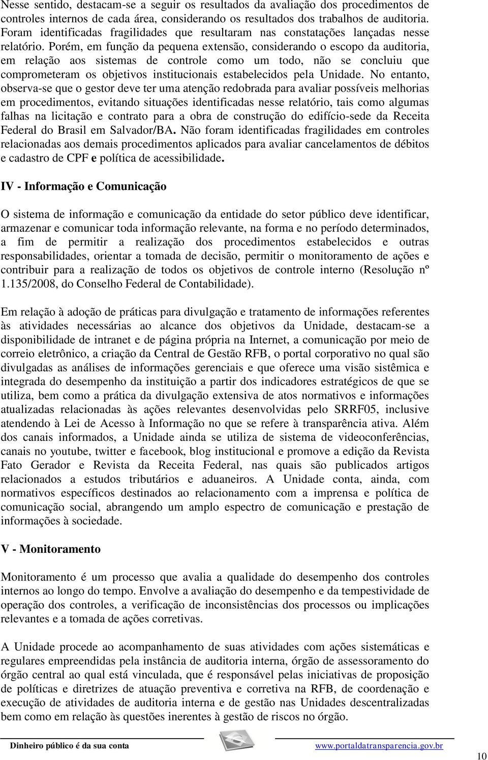 Porém, em função da pequena extensão, considerando o escopo da auditoria, em relação aos sistemas de controle como um todo, não se concluiu que comprometeram os objetivos institucionais estabelecidos