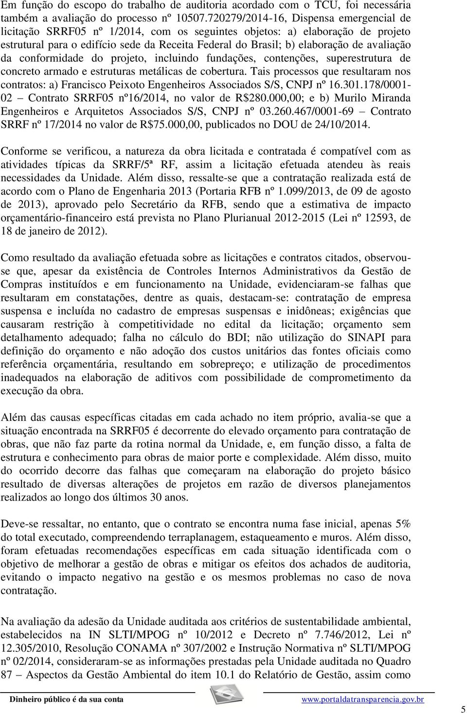 avaliação da conformidade do projeto, incluindo fundações, contenções, superestrutura de concreto armado e estruturas metálicas de cobertura.