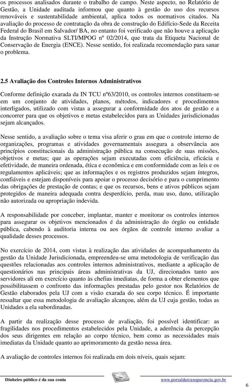 Na avaliação do processo de contratação da obra de construção do Edifício-Sede da Receita Federal do Brasil em Salvador/ BA, no entanto foi verificado que não houve a aplicação da Instrução Normativa