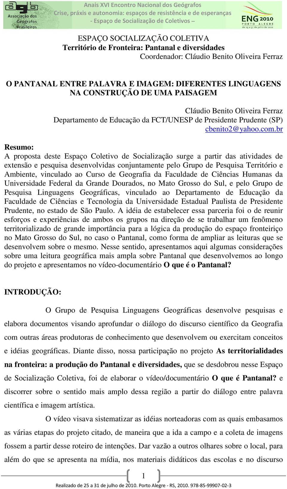 br Resumo: A proposta deste Espaço Coletivo de Socialização surge a partir das atividades de extensão e pesquisa desenvolvidas conjuntamente pelo Grupo de Pesquisa Território e Ambiente, vinculado ao