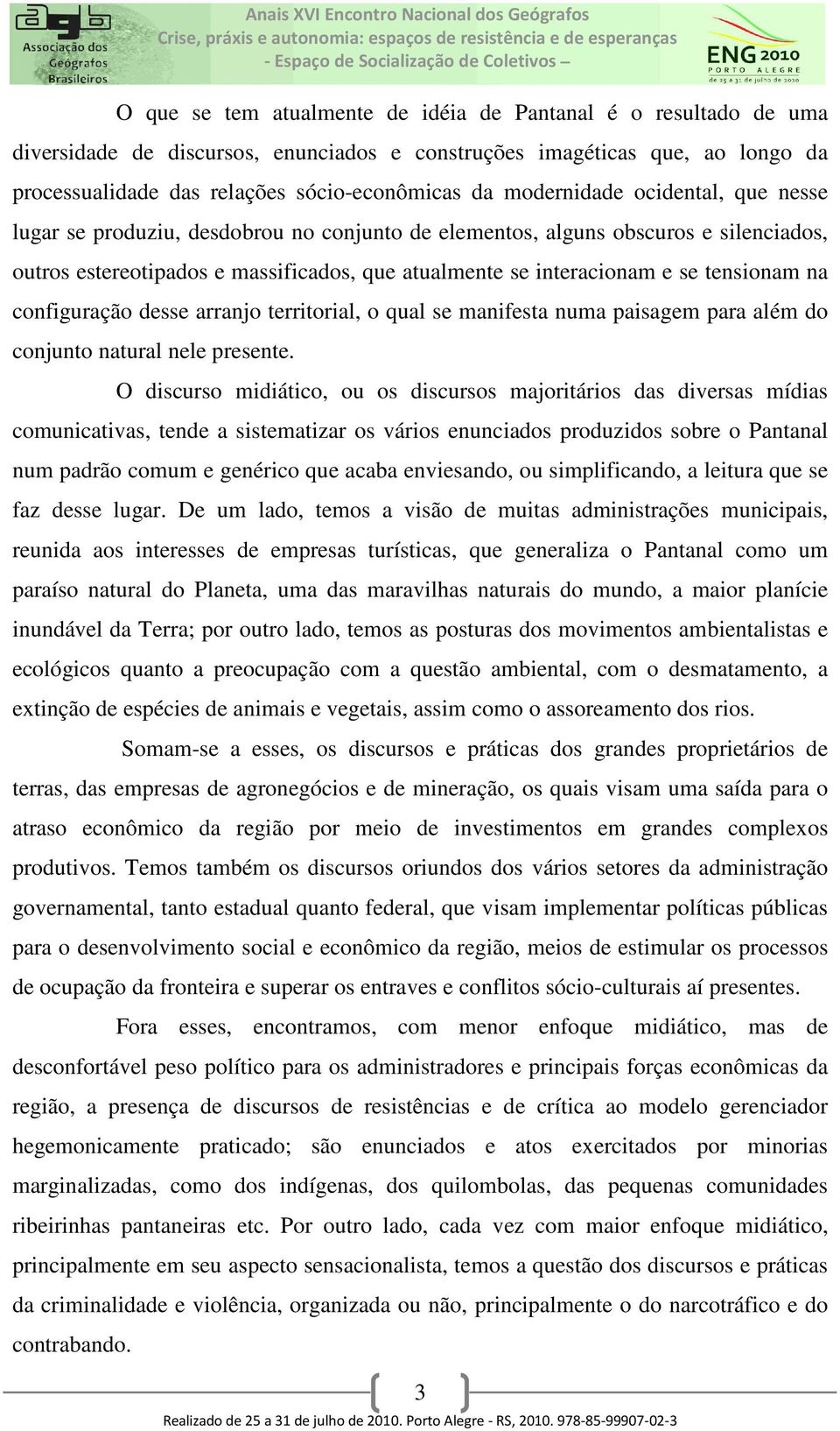 tensionam na configuração desse arranjo territorial, o qual se manifesta numa paisagem para além do conjunto natural nele presente.