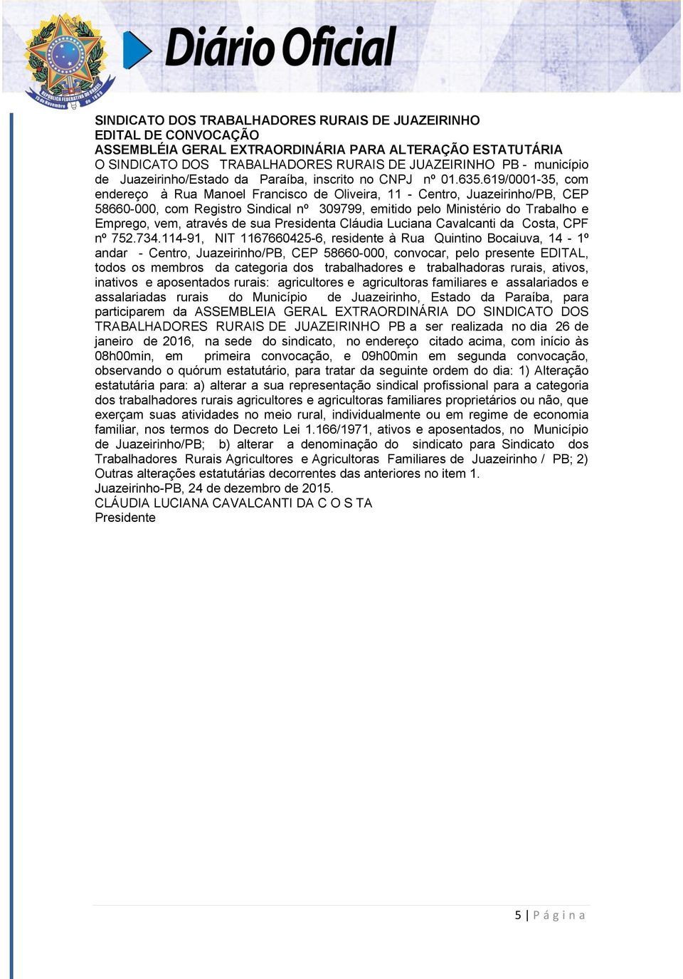 619/0001-35, com endereço à Rua Manoel Francisco de Oliveira, 11 - Centro, Juazeirinho/PB, CEP 58660-000, com Registro Sindical nº 309799, emitido pelo Ministério do Trabalho e Emprego, vem, através