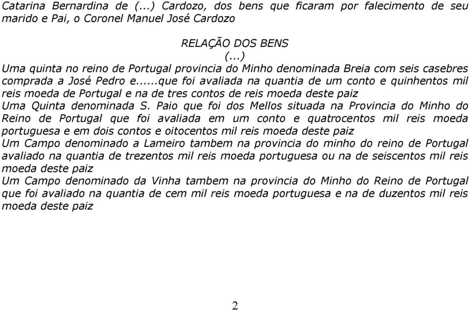 ..que foi avaliada na quantia de um conto e quinhentos mil reis moeda de Portugal e na de tres contos de reis moeda deste paiz Uma Quinta denominada S.