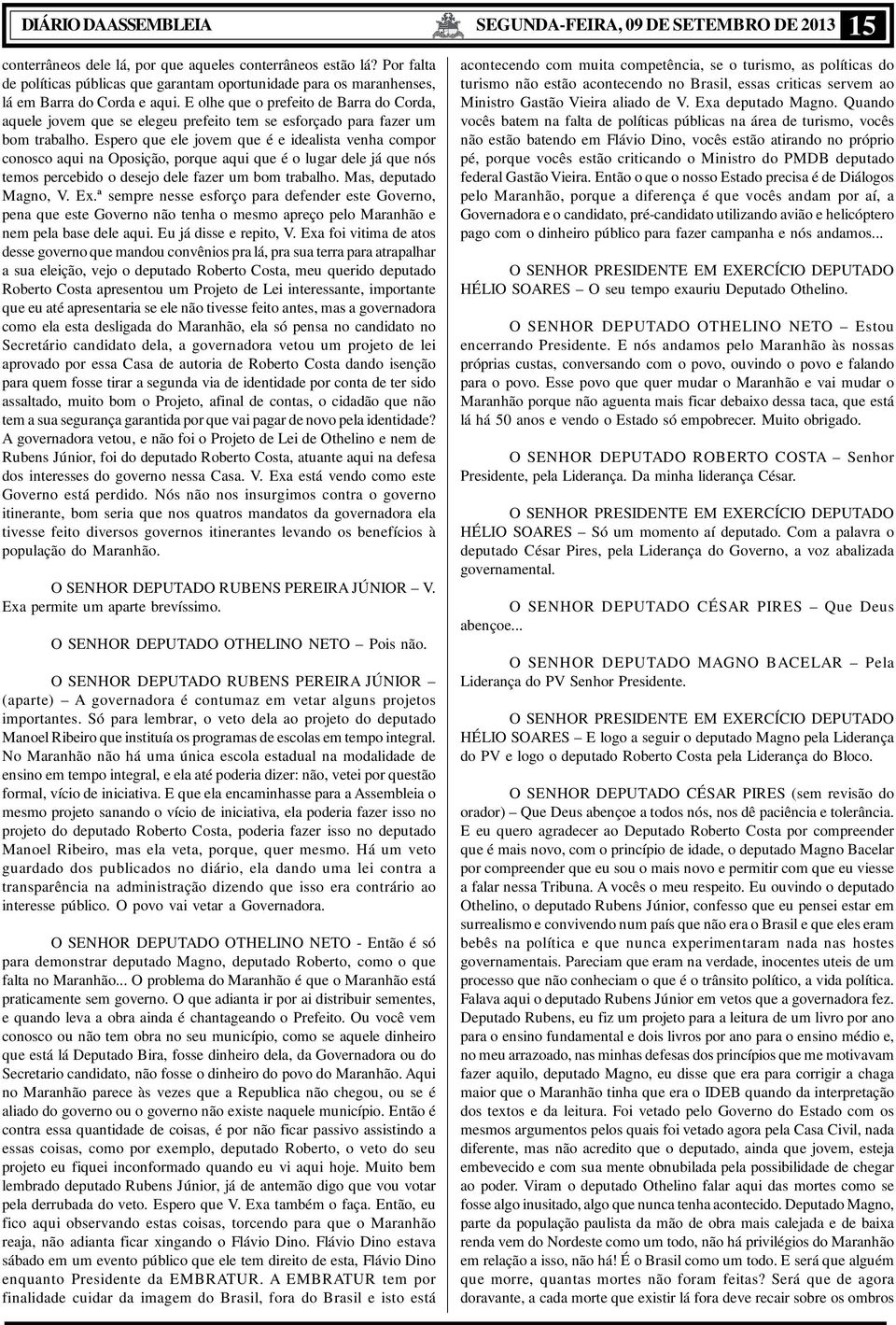 E olhe que o prefeito de Barra do Corda, aquele jovem que se elegeu prefeito tem se esforçado para fazer um bom trabalho.