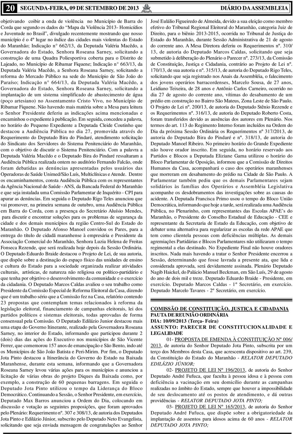 Senhora Roseana Sarney, solicitando a construção de uma Quadra Poliesportiva coberta para o Distrito de Lajeado, no Município de Ribamar Fiquene; Indicação n 663/13, da Deputada Valéria Macêdo, a