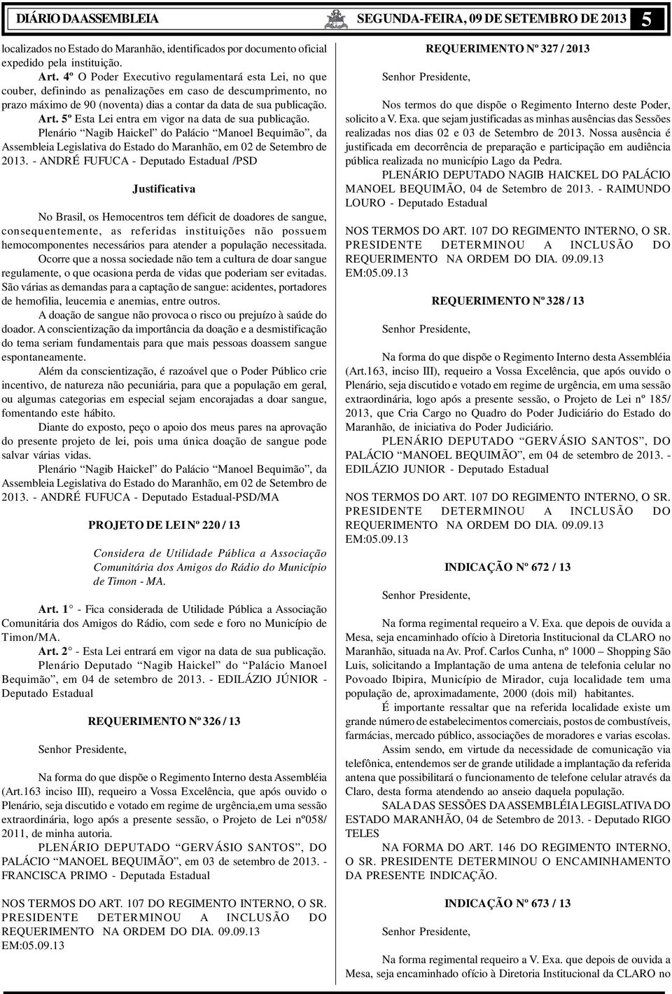 5º Esta Lei entra em vigor na data de sua publicação. Plenário Nagib Haickel do Palácio Manoel Bequimão, da Assembleia Legislativa do Estado do Maranhão, em 02 de Setembro de 2013.