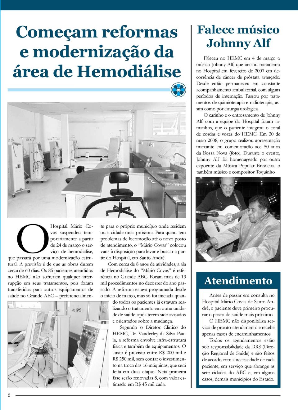 Passou por tratamentos de quimioterapia e radioterapia, assim como por cirurgia urológica.