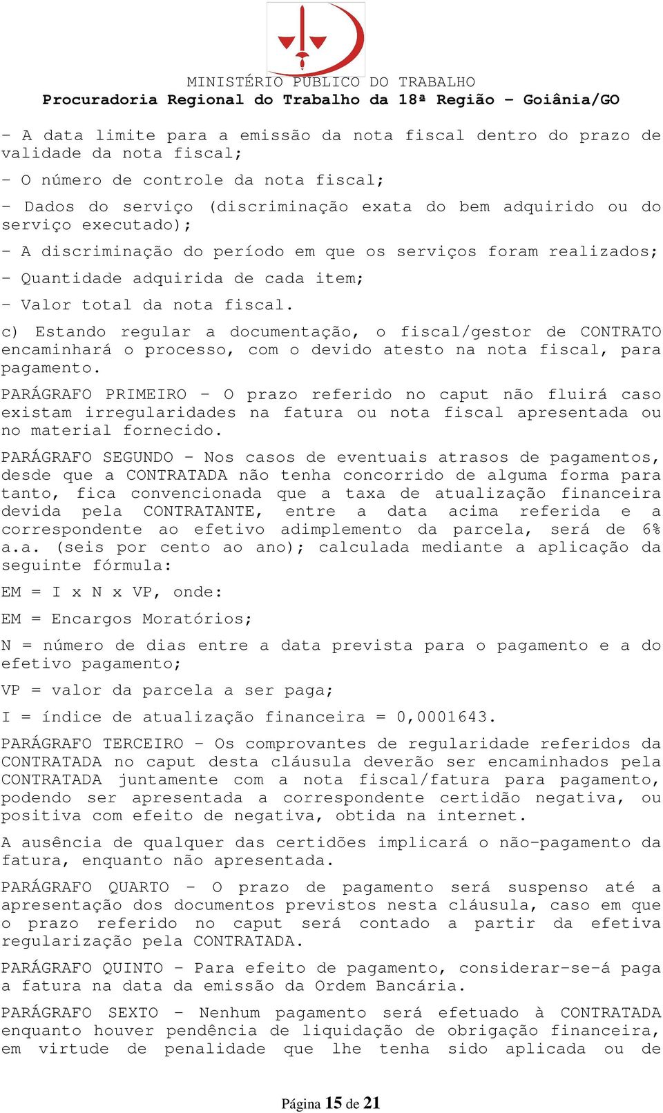 c) Estando regular a documentação, o fiscal/gestor de CONTRATO encaminhará o processo, com o devido atesto na nota fiscal, para pagamento.