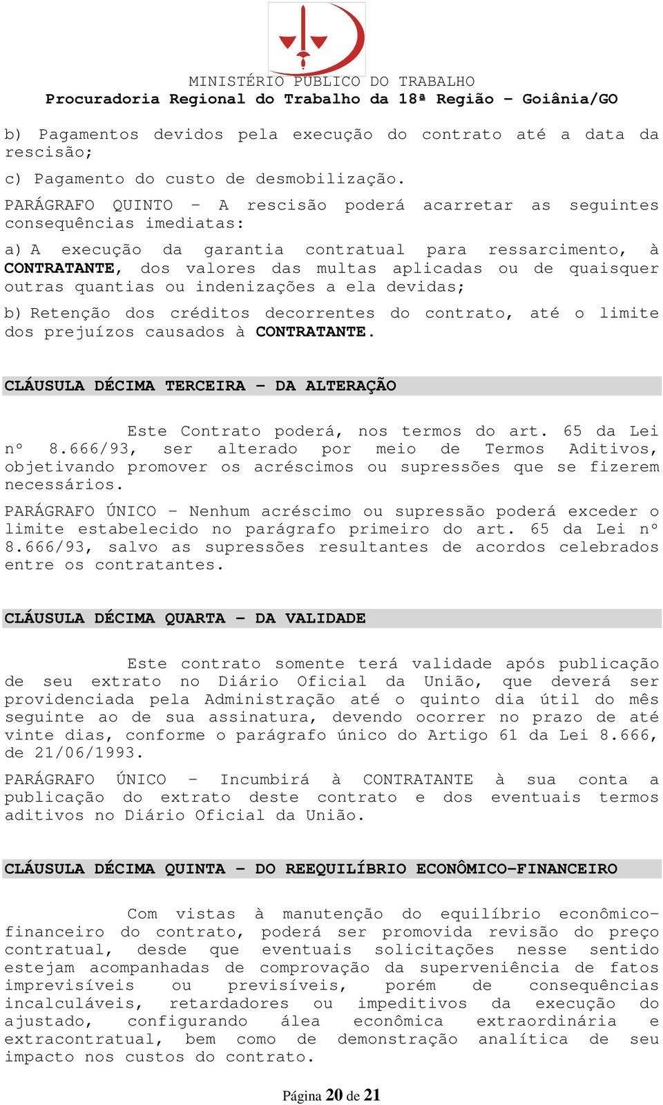 quaisquer outras quantias ou indenizações a ela devidas; b) Retenção dos créditos decorrentes do contrato, até o limite dos prejuízos causados à CONTRATANTE.