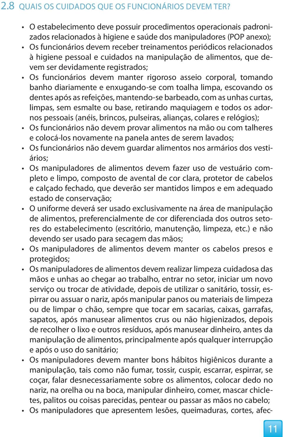 à higiene pessoal e cuidados na manipulação de alimentos, que devem ser devidamente registrados; Os funcionários devem manter rigoroso asseio corporal, tomando banho diariamente e enxugando-se com