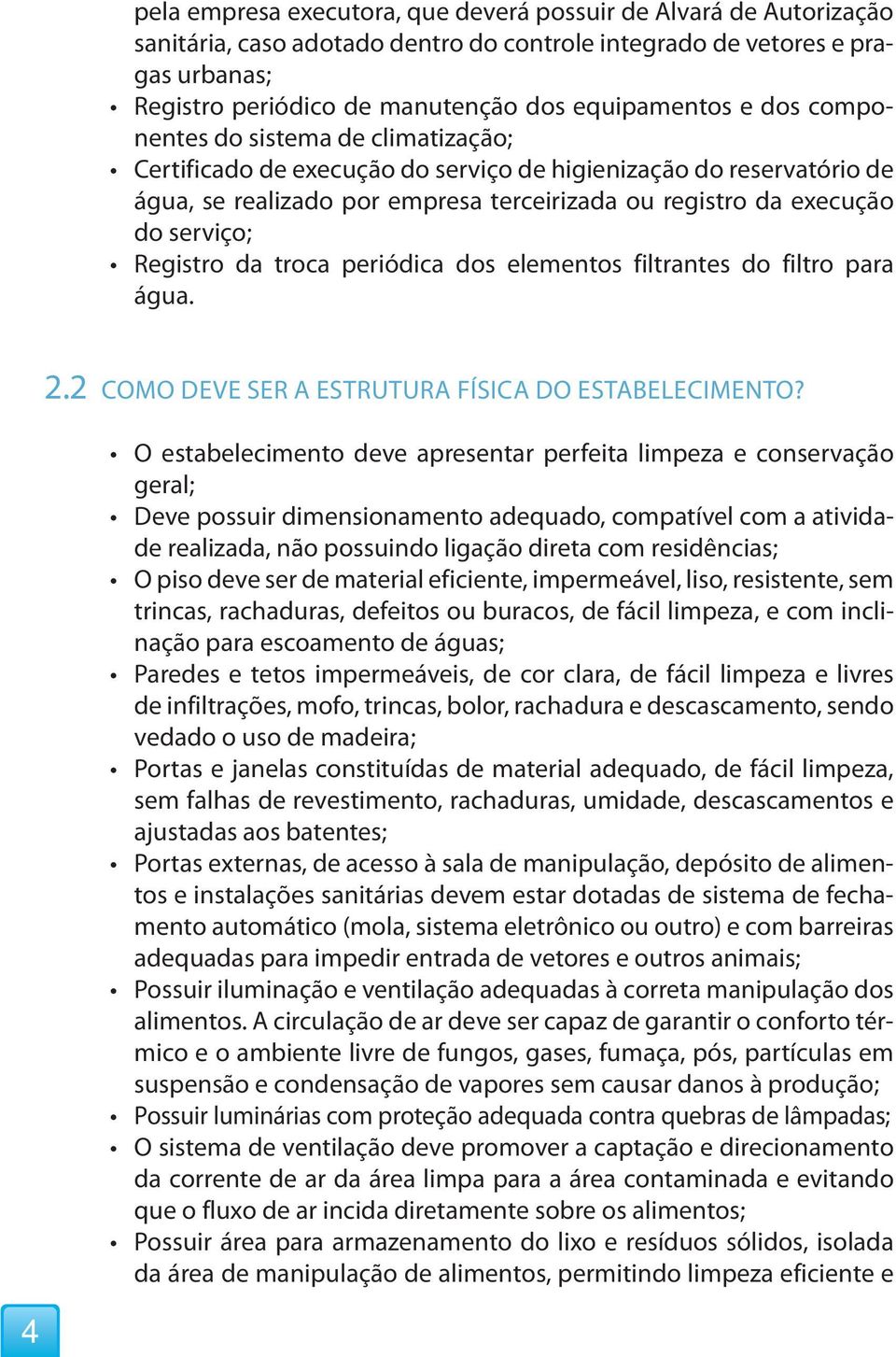 Registro da troca periódica dos elementos filtrantes do filtro para água. 2.2 COMO DEVE SER A ESTRUTURA FÍSICA DO ESTABELECIMENTO?