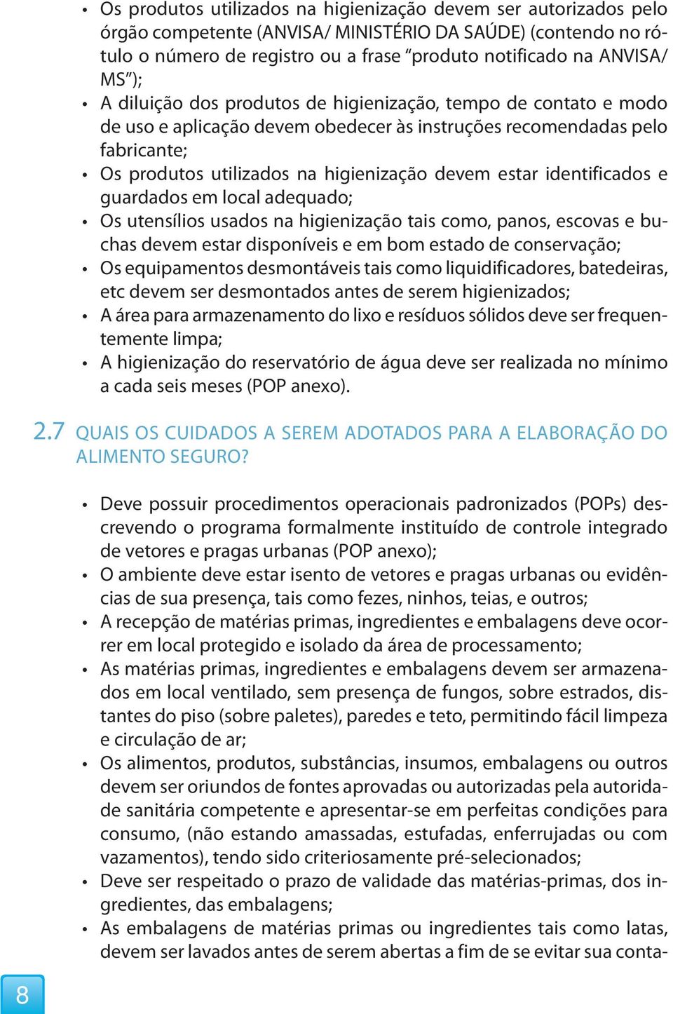 identificados e guardados em local adequado; Os utensílios usados na higienização tais como, panos, escovas e buchas devem estar disponíveis e em bom estado de conservação; Os equipamentos