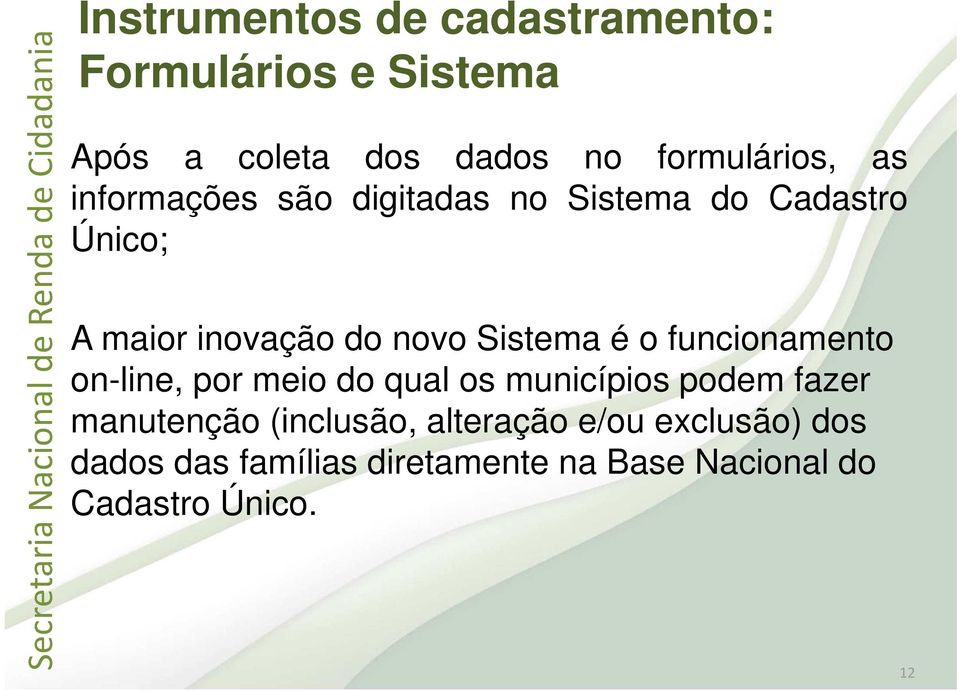 inovação do novo Sistema é o funcionamento on-line, por meio do qual os municípios podem fazer