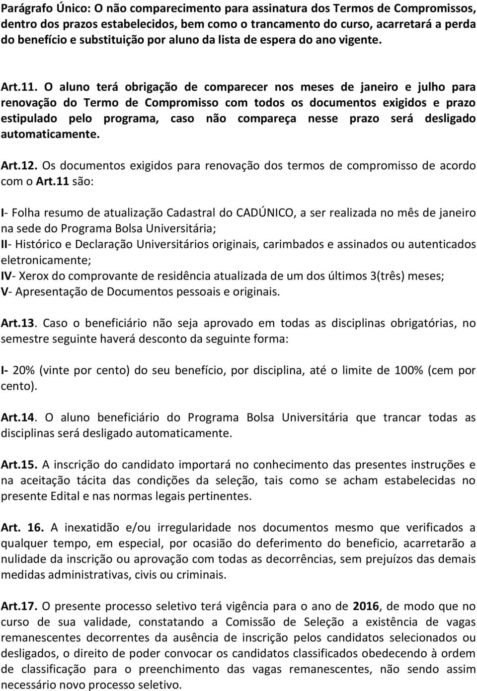 O aluno terá obrigação de comparecer nos meses de janeiro e julho para renovação do Termo de Compromisso com todos os documentos exigidos e prazo estipulado pelo programa, caso não compareça nesse