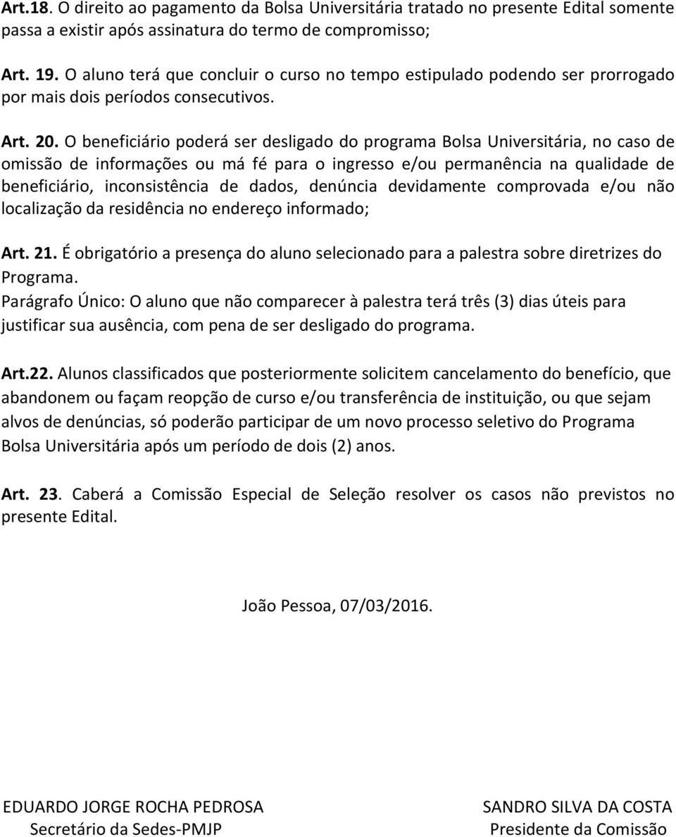 O beneficiário poderá ser desligado do programa Bolsa Universitária, no caso de omissão de informações ou má fé para o ingresso e/ou permanência na qualidade de beneficiário, inconsistência de dados,