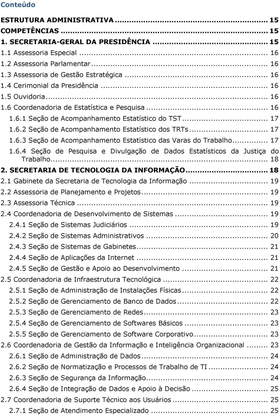 .. 17 1.6.3 Seção de Acompanhamento Estatístico das Varas do Trabalho... 17 1.6.4 Seção de Pesquisa e Divulgação de Dados Estatísticos da Justiça do Trabalho... 18 2.