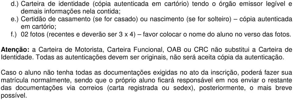 Atenção: a Carteira de Motorista, Carteira Funcional, OAB ou CRC não substitui a Carteira de Identidade. Todas as autenticações devem ser originais, não será aceita cópia da autenticação.