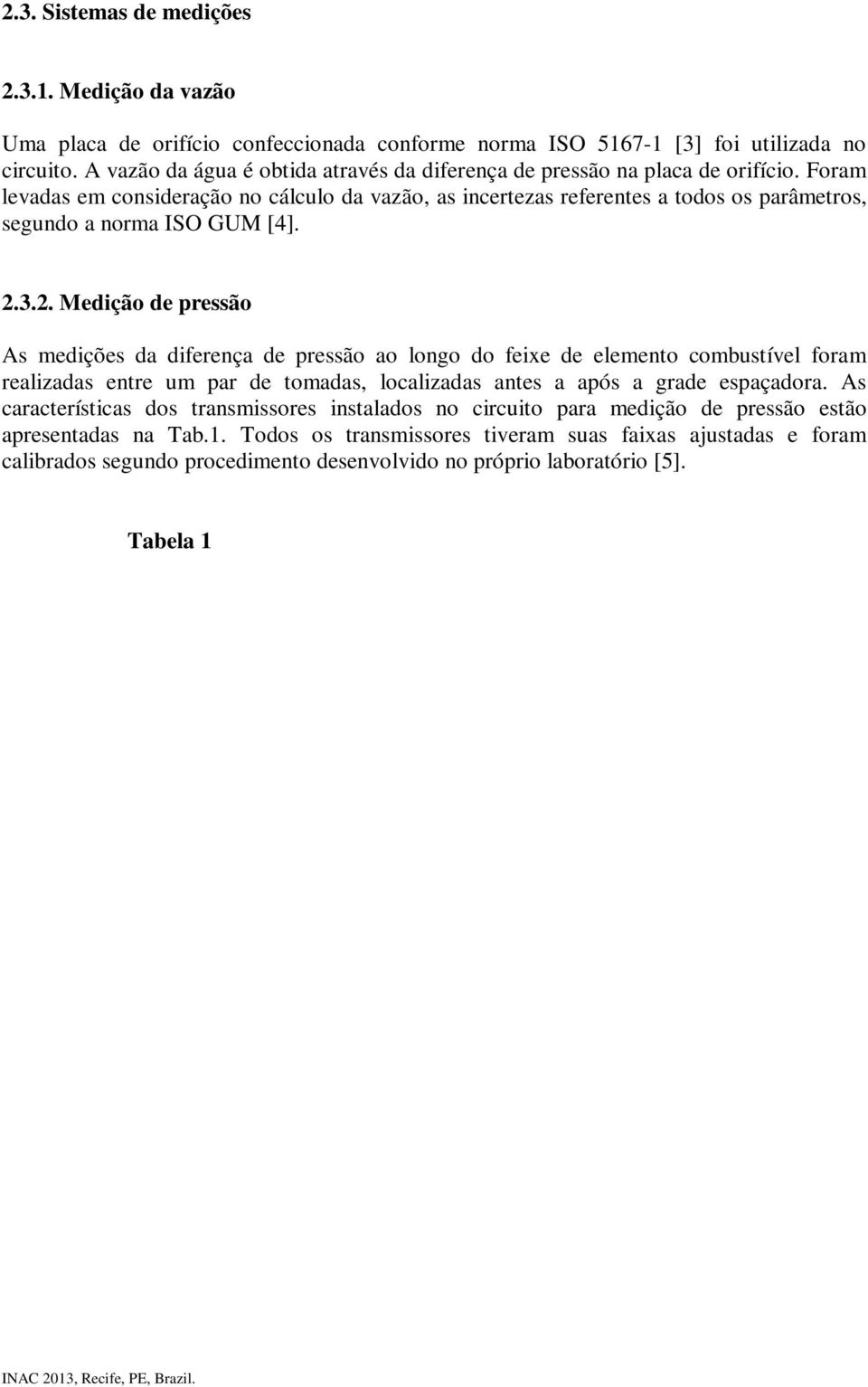 Foram levadas em consideração no cálculo da vazão, as incertezas referentes a todos os parâmetros, segundo a norma ISO GUM [4]. 2.