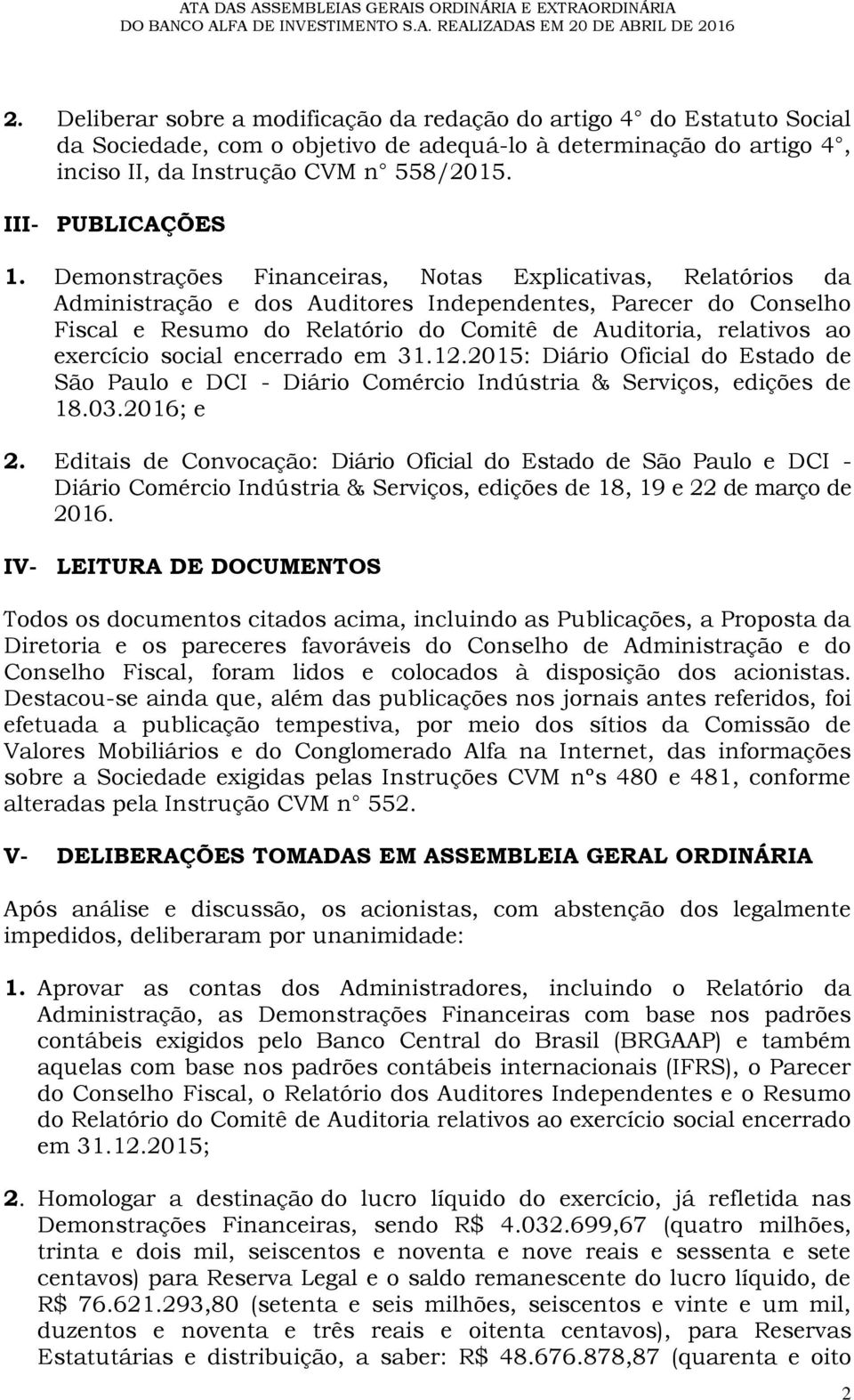 Demonstrações Financeiras, Notas Explicativas, Relatórios da Administração e dos Auditores Independentes, Parecer do Conselho Fiscal e Resumo do Relatório do Comitê de Auditoria, relativos ao