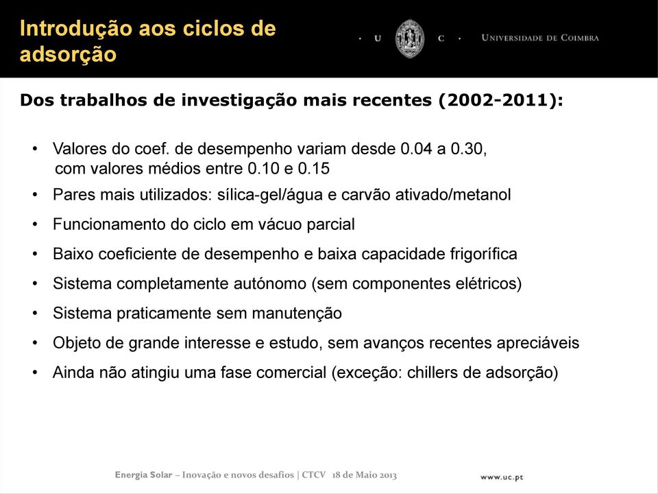 15 Pares mais utilizados: sílica-gel/água e carvão ativado/metanol Funcionamento do ciclo em vácuo parcial Baixo coeficiente de desempenho e baixa