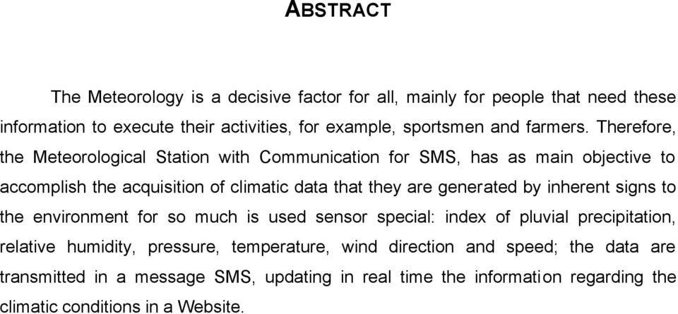 Therefore, the Meteorological Station with Communication for SMS, has as main objective to accomplish the acquisition of climatic data that they are