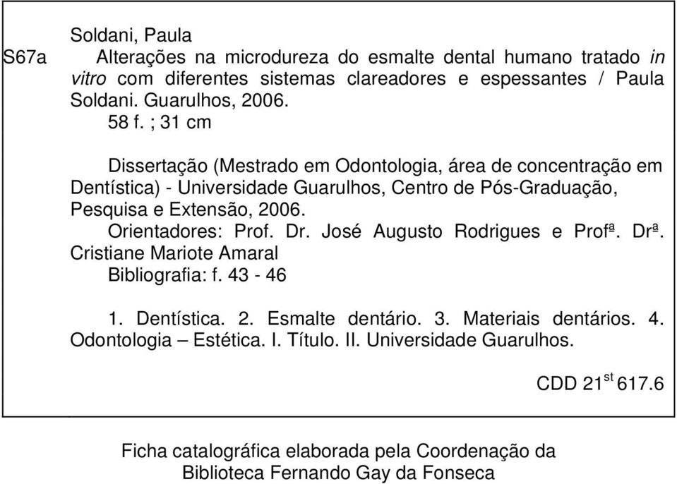 ; 31 cm Dissertação (Mestrado em Odontologia, área de concentração em Dentística) - Universidade Guarulhos, Centro de Pós-Graduação, Pesquisa e Extensão, 2006.