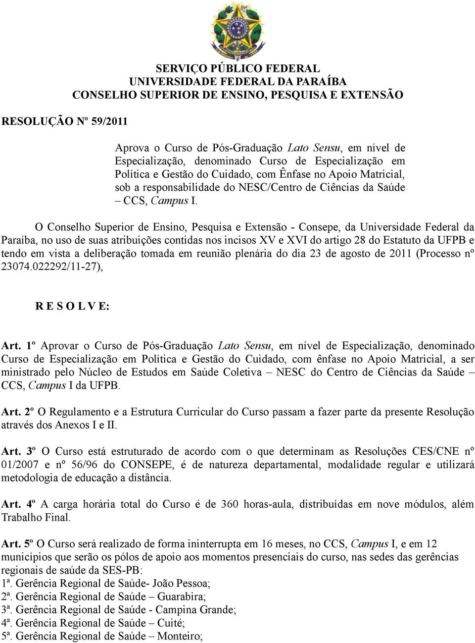 O Conselho Superior de Ensino, Pesquisa e Extensão - Consepe, da Universidade Federal da Paraíba, no uso de suas atribuições contidas nos incisos XV e XVI do artigo 28 do Estatuto da UFPB e tendo em