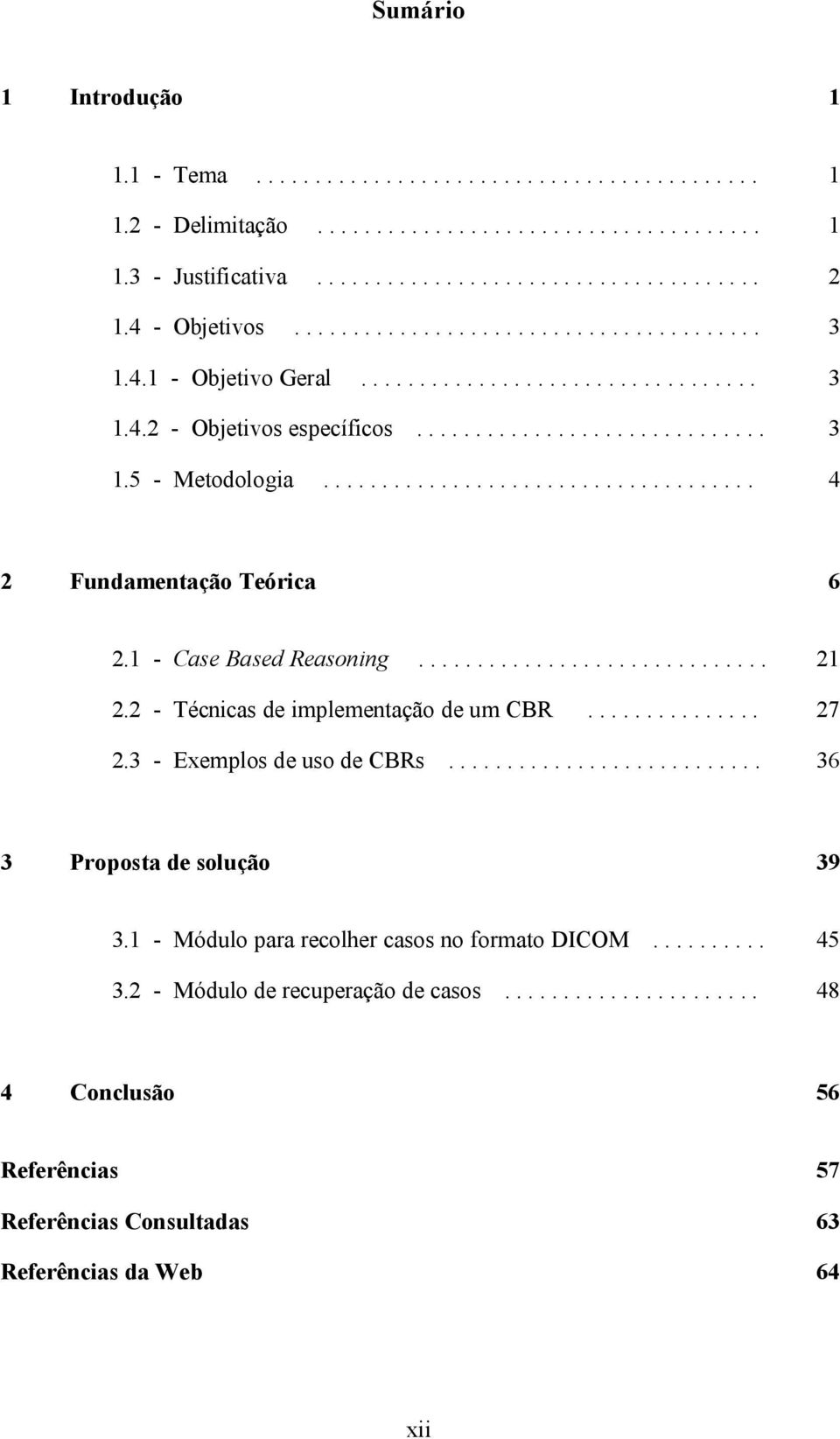 .................................... 4 2 Fundamentação Teórica 6 2.1 - Case Based Reasoning.............................. 21 2.2 - Técnicas de implementação de um CBR............... 27 2.