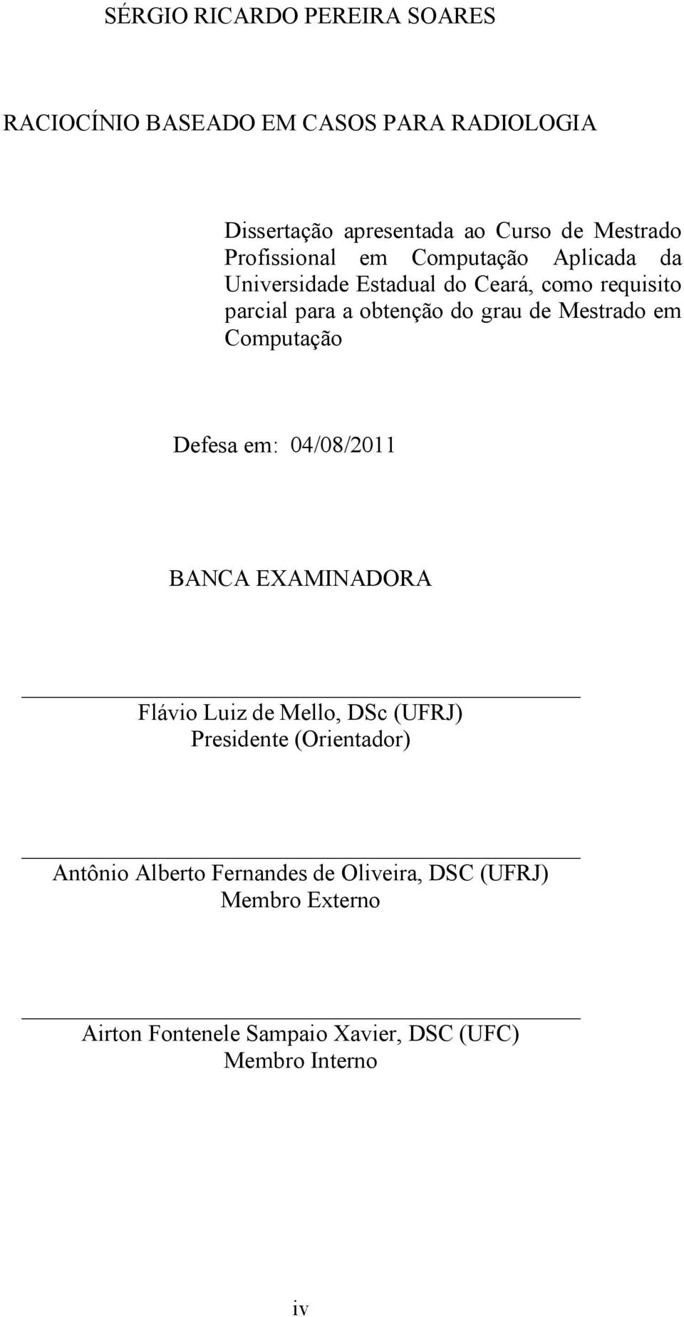 Mestrado em Computação Defesa em: 04/08/2011 BANCA EXAMINADORA Flávio Luiz de Mello, DSc (UFRJ) Presidente (Orientador)