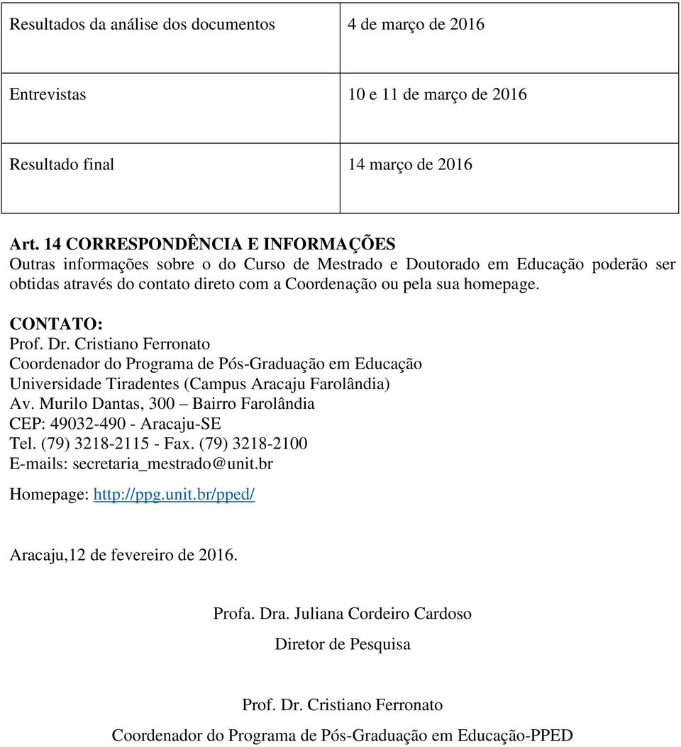 CONTATO: Prof. Dr. Cristiano Ferronato Coordenador do Programa de Pós-Graduação em Educação Universidade Tiradentes (Campus Aracaju Farolândia) Av.