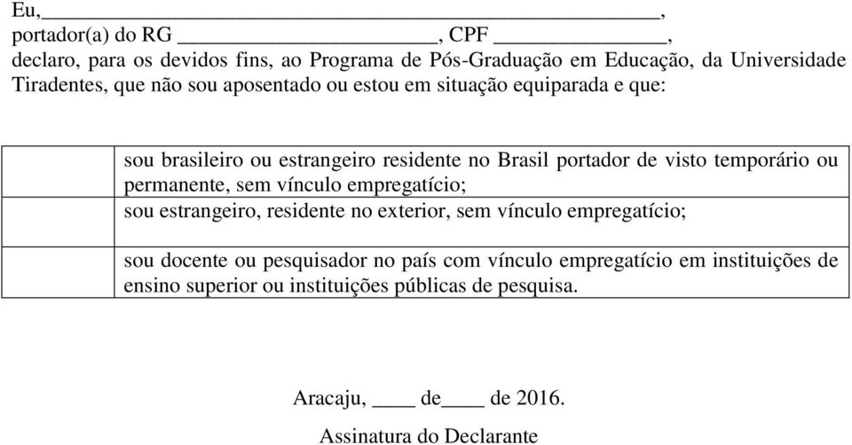 permanente, sem vínculo empregatício; sou estrangeiro, residente no exterior, sem vínculo empregatício; sou docente ou pesquisador no país