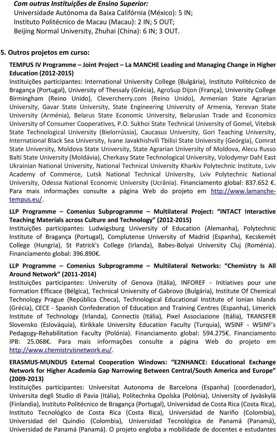 Outros projetos em curso: TEMPUS IV Programme Joint Project La MANCHE Leading and Managing Change in Higher Education (2012-2015) Instituições participantes: International University College