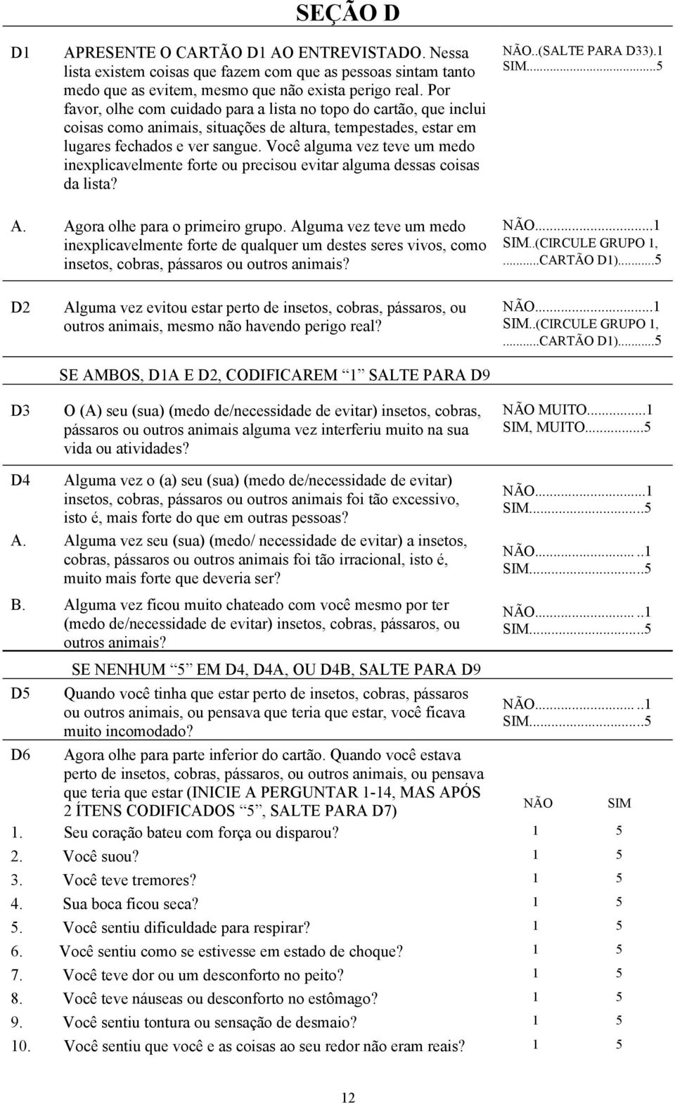 Você alguma vez teve um medo inexplicavelmente forte ou precisou evitar alguma dessas coisas da lista? NÃO..(SALTE PARA D33).1 SIM...5 A. Agora olhe para o primeiro grupo.