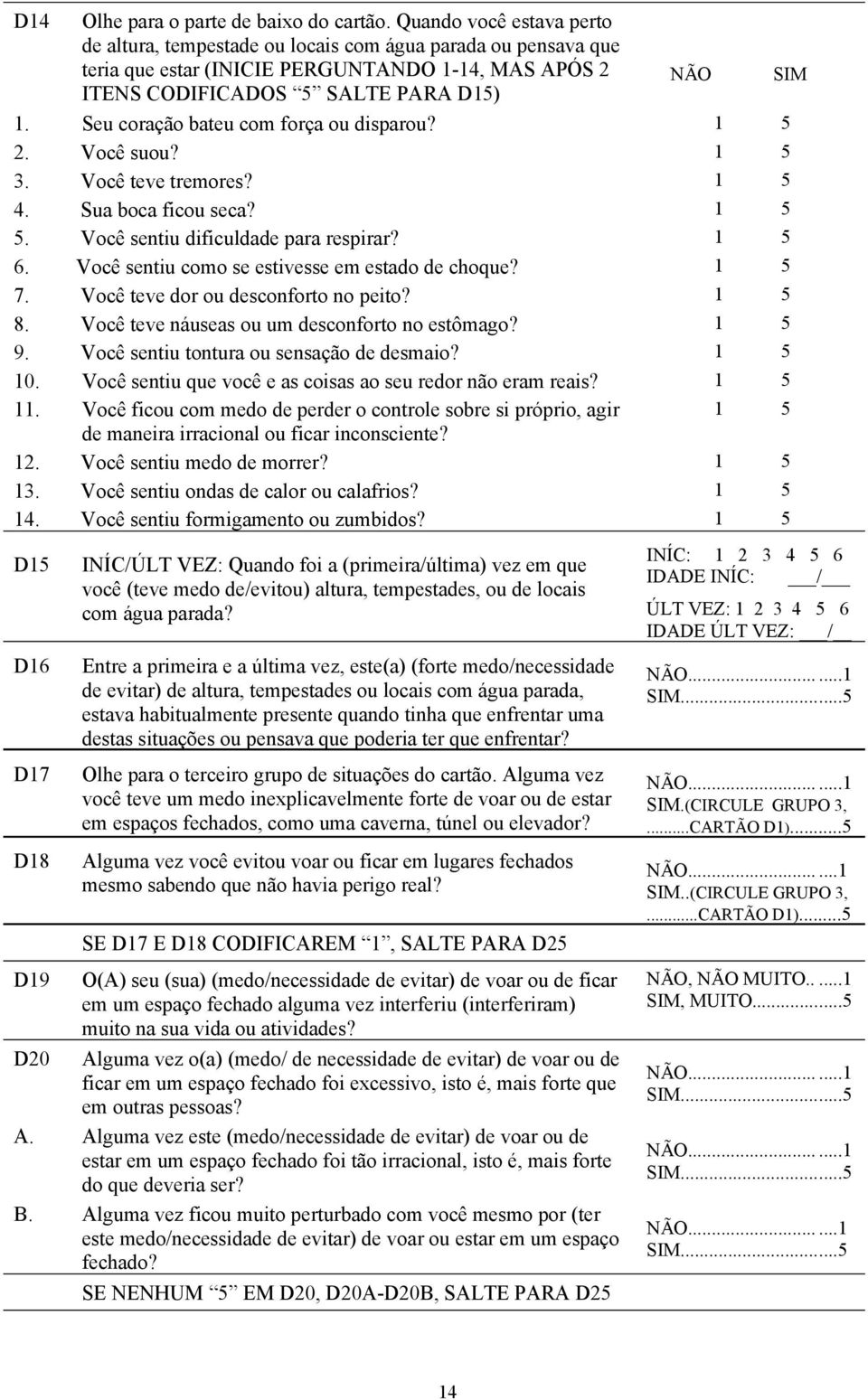 Seu coração bateu com força ou disparou? 1 5 2. Você suou? 1 5 3. Você teve tremores? 1 5 4. Sua boca ficou seca? 1 5 5. Você sentiu dificuldade para respirar? 1 5 6.