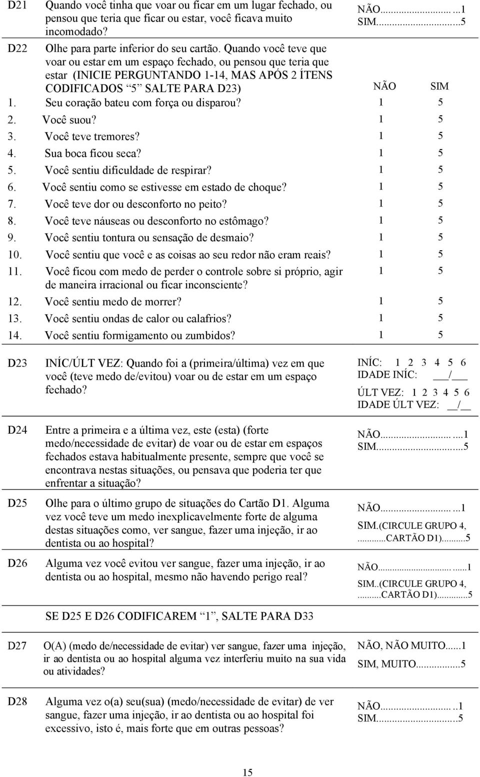 Seu coração bateu com força ou disparou? 1 5 2. Você suou? 1 5 3. Você teve tremores? 1 5 4. Sua boca ficou seca? 1 5 5. Você sentiu dificuldade de respirar? 1 5 6.