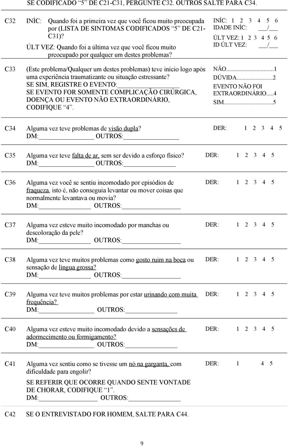 INÍC: 1 2 3 4 5 6 IDADE INÍC: / ÚLT VEZ: 1 2 3 4 5 6 ID ÚLT VEZ: / C33 (Este problema/qualquer um destes problemas) teve início logo após uma experiência traumatizante ou situação estressante?