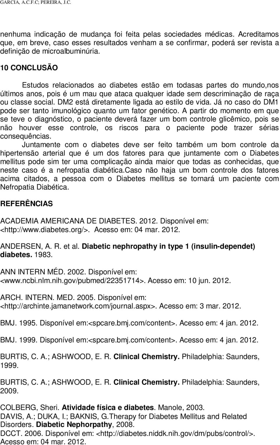 10 CONCLUSÃO Estudos relacionados ao diabetes estão em todasas partes do mundo,nos últimos anos, pois é um mau que ataca qualquer idade sem descriminação de raça ou classe social.