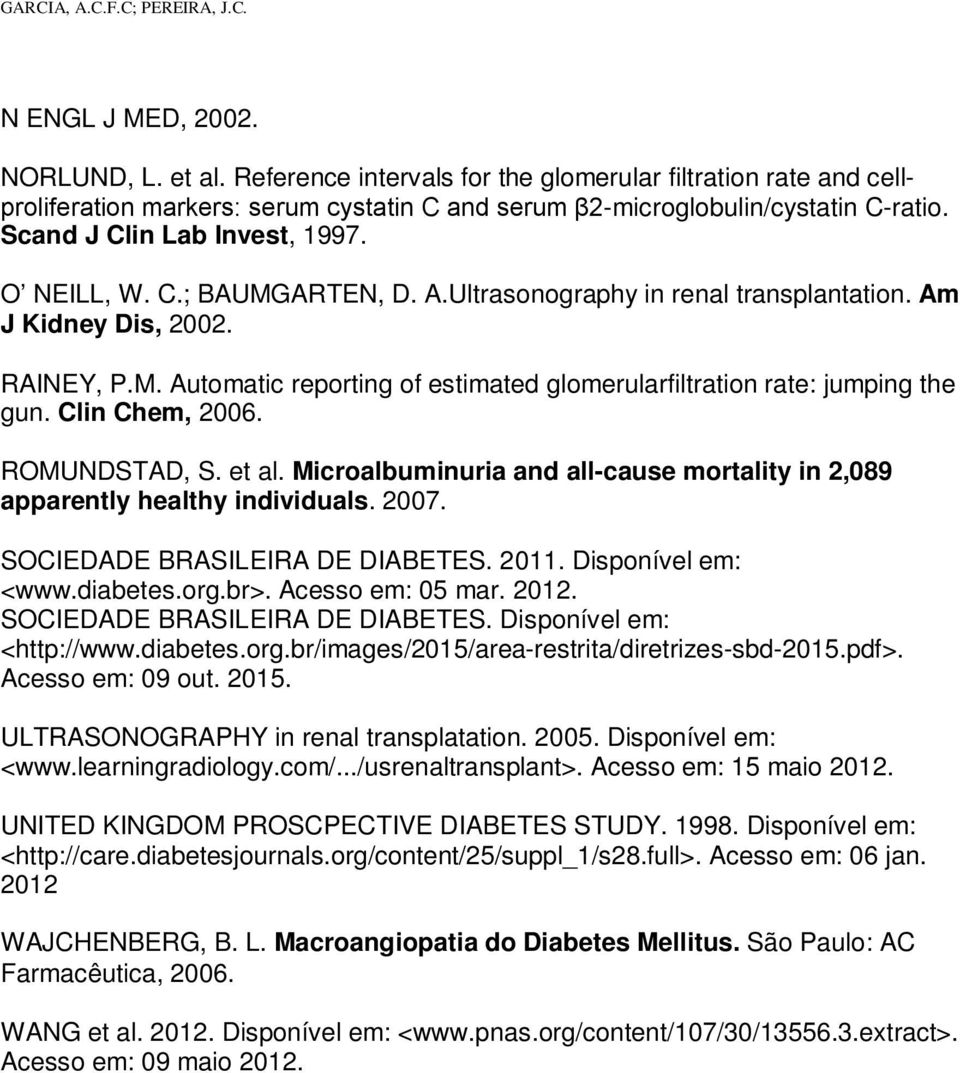 A.Ultrasonography in renal transplantation. Am J Kidney Dis, 2002. RAINEY, P.M. Automatic reporting of estimated glomerularfiltration rate: jumping the gun. Clin Chem, 2006. ROMUNDSTAD, S. et al.