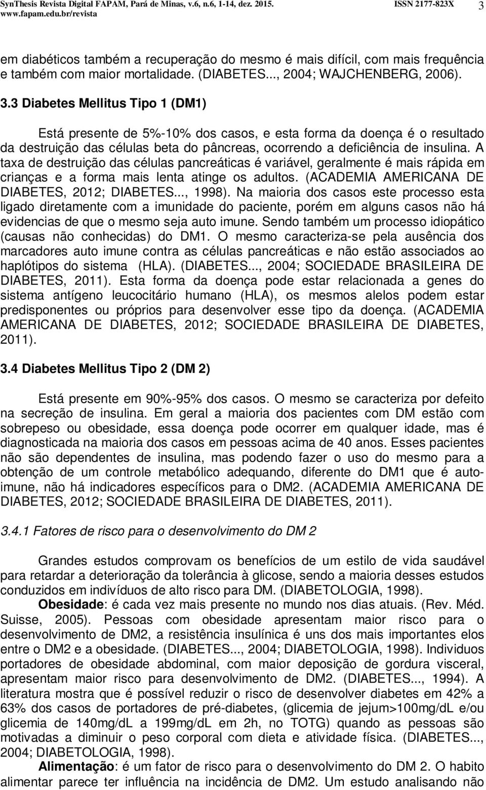 A taxa de destruição das células pancreáticas é variável, geralmente é mais rápida em crianças e a forma mais lenta atinge os adultos. (ACADEMIA AMERICANA DE DIABETES, 2012; DIABETES..., 1998).